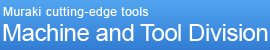 Muraki cutting-edge tools | Machine and Tool Division